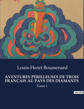 Aventures P?rilleuses de Trois Francais Au Pays Des Diamants: Tome I