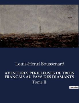 Aventures P?rilleuses de Trois Francais Au Pays Des Diamants: Tome II Aventures P?rilleuses de Trois Francais Au Pays Des Diamants: Tome II