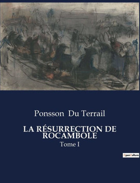 La R?surrection de Rocambole: Tome I
