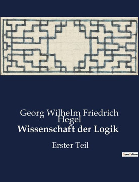 Wissenschaft der Logik: Erster Teil