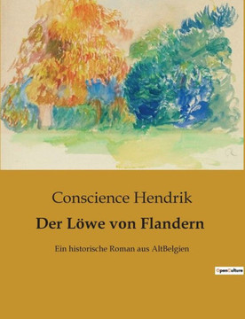 Der L?we von Flandern: Ein historische Roman aus AltBelgien Der L?we von Flandern: Ein historische Roman aus AltBelgien