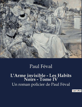 L'Arme invisible - Les Habits Noirs - Tome IV: Un roman policier de Paul F?val