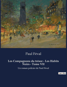 Les Compagnons du tr?sor - Les Habits Noirs - Tome VII: Un roman policier de Paul F?val