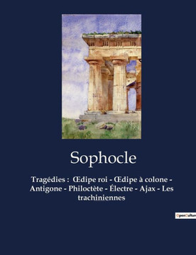 Trag?dies: OEdipe roi - OEdipe ? colone - Antigone - Philoct?te - ?lectre - Ajax - Les trachiniennes: OEdipe roi - OEdipe ? colon