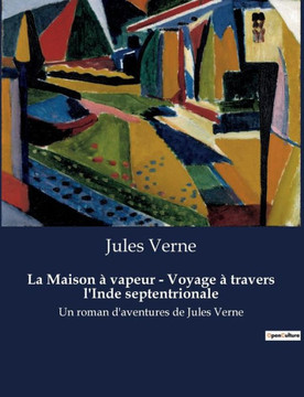La Maison ? vapeur - Voyage ? travers l'Inde septentrionale: Un roman d'aventures de Jules Verne