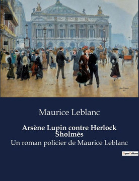 Ars?ne Lupin contre Herlock Sholm?s: Un roman policier de Maurice Leblanc