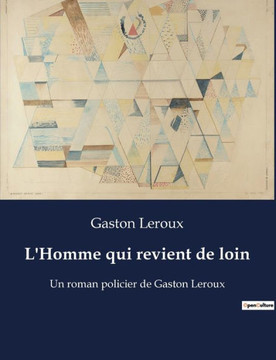L'Homme qui revient de loin: Un roman policier de Gaston Leroux