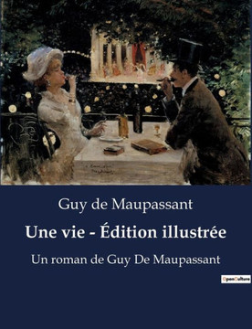 Une vie - ?dition illustr?e: Un roman de Guy De Maupassant