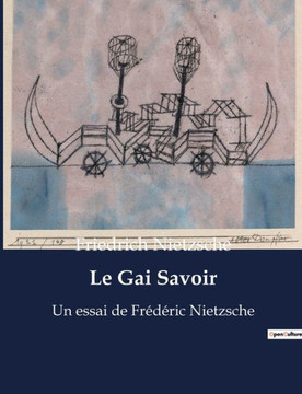 Le Gai Savoir: Un essai de Fr?d?ric Nietzsche Le Gai Savoir: Un essai de Fr?d?ric Nietzsche