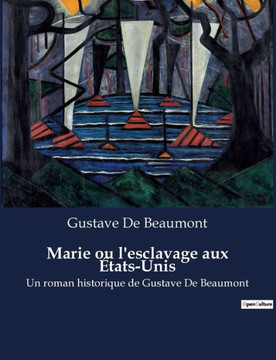Marie ou l'esclavage aux ?tats-Unis: Un roman historique de Gustave De Beaumont