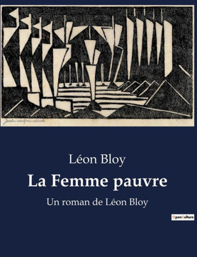 La Femme pauvre: Un roman de L?on Bloy