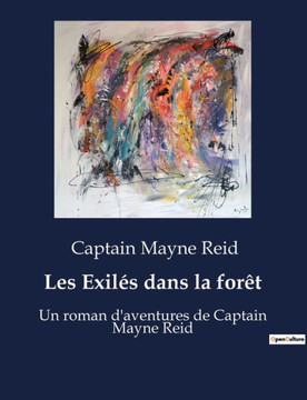 Les Exil?s dans la for?t: Un roman d'aventures de Captain Mayne Reid