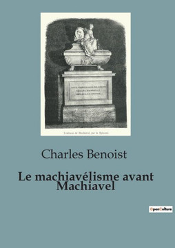 Le machiav?lisme avant Machiavel: Une ?tude du pouvoir et de la politique de l'Antiquit? ? la renaissance italienne