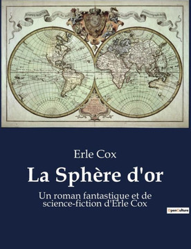 La Sph?re d'or: Un roman fantastique et de science-fiction d'Erle Cox