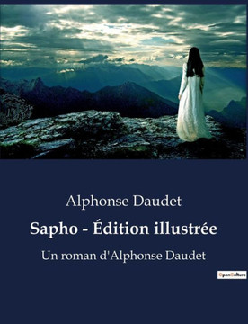 Sapho - ?dition illustr?e: Un roman d'Alphonse Daudet