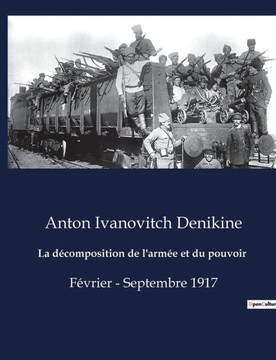 La d?composition de l'arm?e et du pouvoir: F?vrier - Septembre 1917
