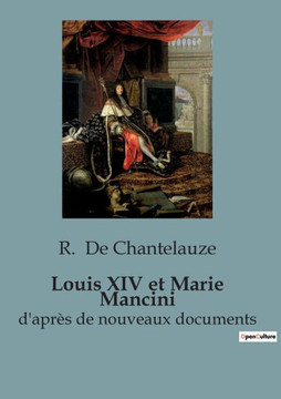 Louis XIV et Marie Mancini: d'apr?s de nouveaux documents
