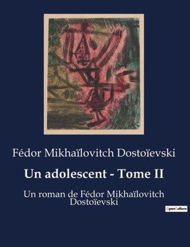 Un adolescent - Tome II: Un roman de F?dor Mikha?lovitch Dosto?evski Un adolescent - Tome II: Un roman de F?dor Mikha?lovitch Dosto?evski