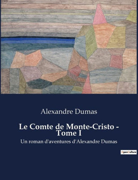 Le Comte de Monte-Cristo - Tome I: Un roman d'aventures d'Alexandre Dumas