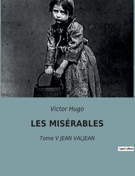 Les Mis?rables: Tome V JEAN VALJEAN