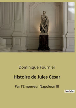Histoire de Jules C?sar: Par l'Empereur Napol?on III Histoire de Jules C?sar: Par l'Empereur Napol?on III