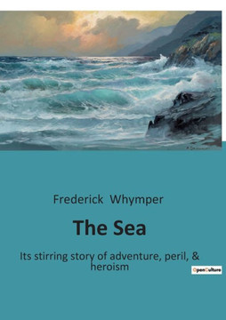 The Sea: Its stirring story of adventure, peril, & heroism