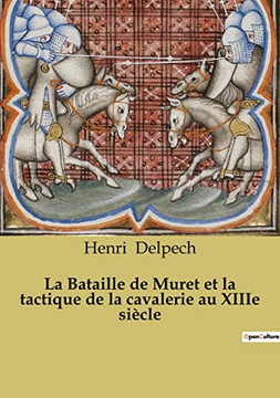 La Bataille de Muret et la tactique de la cavalerie au XIIIe si?cle: Un ?pisode de la Croisade contre les Albigeois