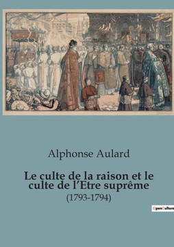 Le culte de la raison et le culte de l'Etre supr?me: (1793-1794)