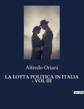La Lotta Politica in Italia - Vol III