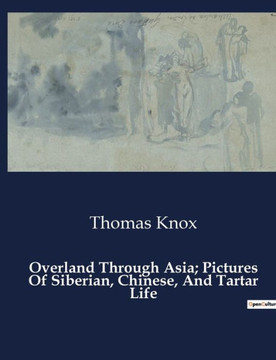 Overland Through Asia; Pictures Of Siberian, Chinese, And Tartar Life
