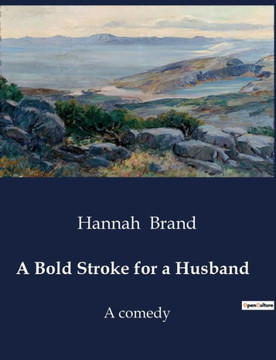 A Bold Stroke for a Husband: A comedy