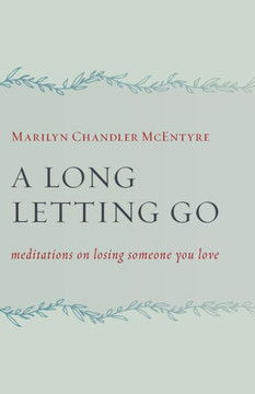 A Long Letting Go: Meditations On Losing Someone You Love A Long Letting Go: Meditations On Losing Someone You Love