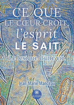 Ce que le coeur croit, l'esprit le sait: Le lexique d'une vie