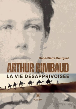 Arthur Rimbaud: La vie d?sapprivois?e