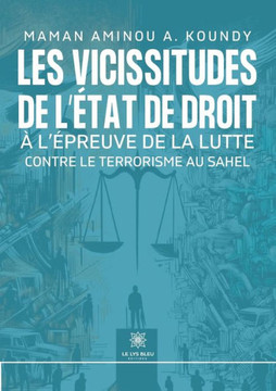 Les vicissitudes de l'?tat de droit ? l'?preuve de la lutte contre le terrorisme au Sahel Les vicissitudes de l'?tat de droit ? l'?preuve de la lutte contre le terrorisme au Sahel