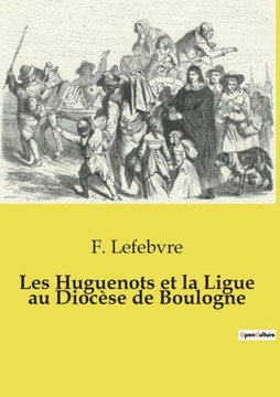 Les Huguenots et la Ligue au Dioc?se de Boulogne