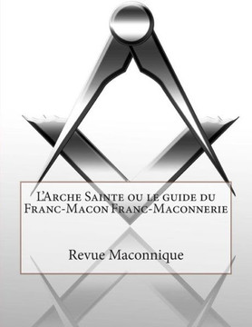 L'Arche Sainte ou le guide du Franc-Macon Franc-Maconnerie