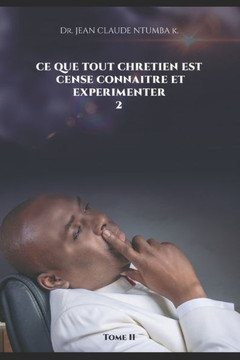 Ce Que Tout Chretien Est Cense Connaitre Et Experimenter 2 Ce Que Tout Chretien Est Cense Connaitre Et Experimenter 2