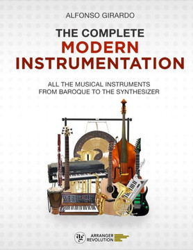 The Complete Modern Instrumentation: All the musical instruments from Baroque to the synthesizer
