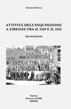 Attivit? dell'Inquisizione a Firenze fra il 1549 e il 1552: Tre ricerche