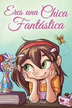 Eres una Chica Fant?stica: Una colecci?n de historias inspiradoras sobre el valor, la amistad, la fuerza interior y la autoconfianza