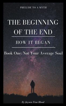 Prelude To A Myth: The Beginning Of The End (How It Began): Book One, Not Your Average Soul