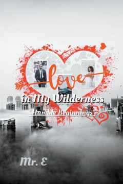 Love in My Wilderness: ""Humble Beginnings""