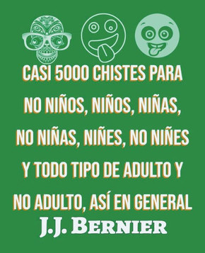 Casi 5000 chistes para no ni?os, ni?os, ni?as, no ni?as, ni?es, no ni?es y todo tipo de adulto y no adulto, as? en general
