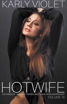 Hotwife: 3 Stories Of Naughty Wives And Their Open Marriages - Volume 16