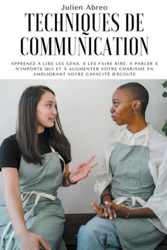 Techniques de communication: Apprenez ? lire les gens, ? les faire rire, ? parler ? n'importe qui et ? augmenter votre charisme en am?liorant votre Techniques de communication: Apprenez ? lire les gens, ? les faire rire, ? parler ? n'importe qui et ? augmenter votre charisme en am?liorant votre