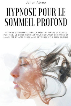 Hypnose pour le sommeil profond: Vaincre l'insomnie avec la m?ditation de la pens?e positive. Le guide complet pour soulager le stress et l'anxi?t? et