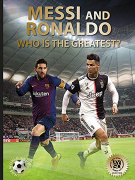 Messi And Ronaldo: Who Is The Greatest? (World Soccer Legends)