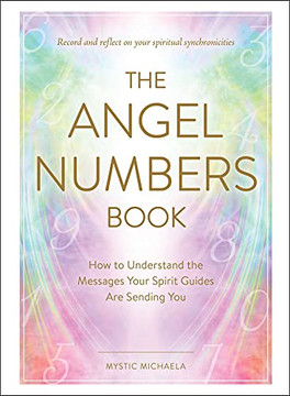 The Angel Numbers Book: How To Understand The Messages Your Spirit Guides Are Sending You The Angel Numbers Book: How To Understand The Messages Your Spirit Guides Are Sending You