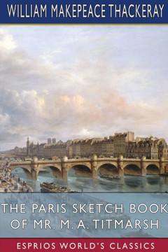 The Paris Sketch Book of Mr. M. A. Titmarsh (Esprios Classics)